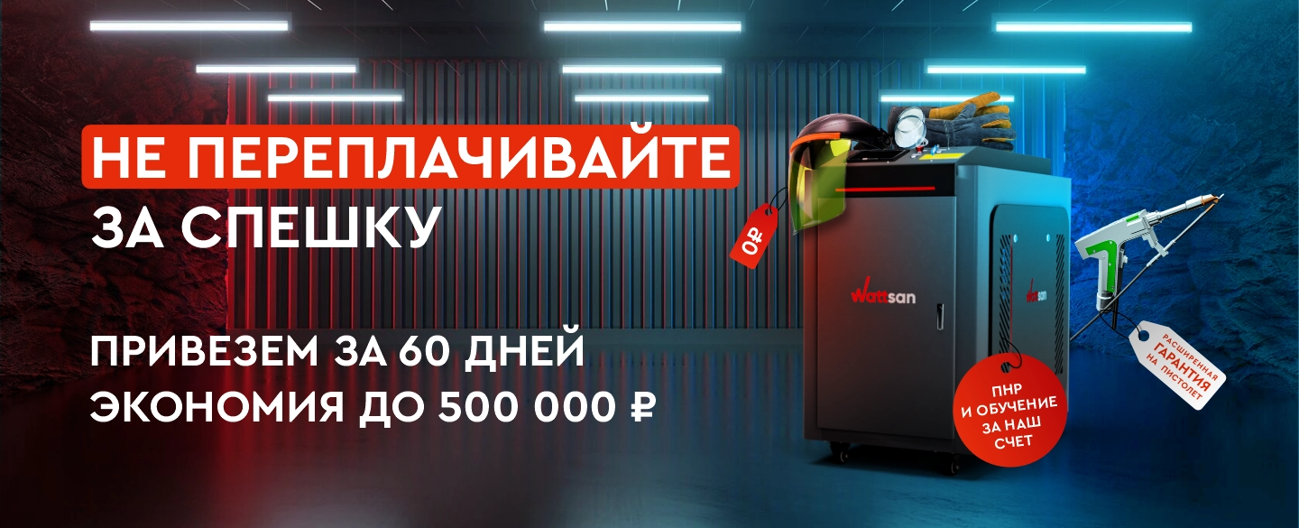 Экономьте до 500 000 рублей при покупке лазерной сварки Wattsan с поставкой за 60 дней